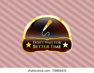  Golden badge with microphone icon and Don't Wait for Better Time text inside