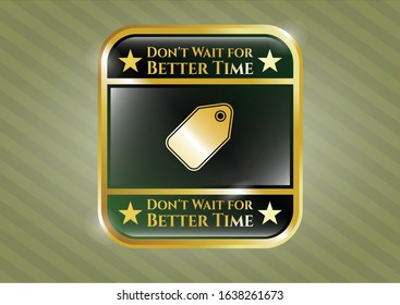  Golden Badge With Tag Icon And Don't Wait For Better Time Text Inside