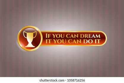  Golden badge with trophy icon and If you can dream it you can do it text inside