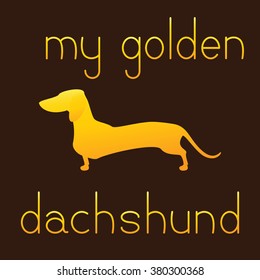 Golden colored silhouette of standing dachshund and lettering my golden dachshund isolated on brown background. Logo template, greeting card / party invitation design element