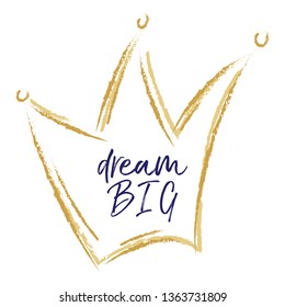 Golden crown vector, dream big quote, hand drawn style. Gold metal color crown icon line art. Royal symbol of king, queen, prince or princess. Dream big lettering quote.