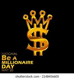 Golden dollar sign with golden king crown on it and bold texts isolated on black background, National Be a Millionaire Day May 20