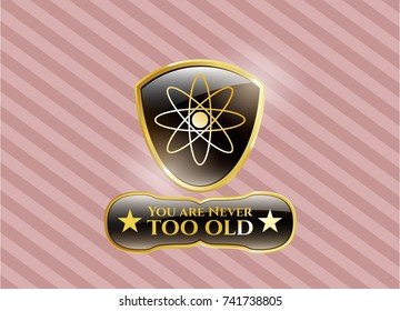  Golden emblem with atom icon and You are Never too old text inside