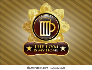  Golden emblem or badge with beer jar icon and The Gym is My Home text inside