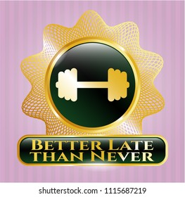 Golden emblem or badge with big dumbbell icon and Better Late than Never text inside