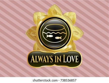  Golden emblem or badge with fishbowl with fish icon and Always in Love text inside