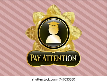  Golden emblem or badge with graduation icon and Pay Attention text inside