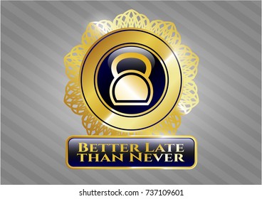  Golden emblem or badge with kettlebell icon and Better Late than Never text inside