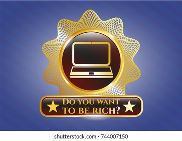 Golden emblem or badge with laptop icon and Do you want to be rich? text inside