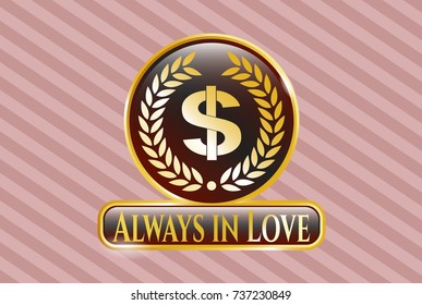  Golden emblem or badge with laurel wreath with money symbol inside icon and Always in Love text inside