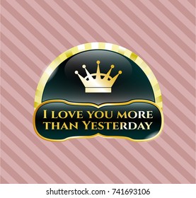  Golden emblem or badge with queen crown icon and I love you more than Yesterday text inside