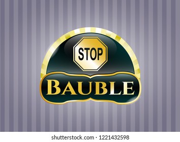  Golden emblem or badge with stop icon and Bauble text inside