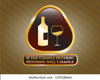  Golden emblem with bottle and glass of wine icon and If you Change Nothing Nothing will Change text inside