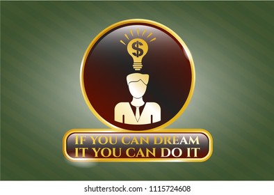  Golden emblem with business idea icon and If you can dream it you can do it text inside