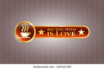  Golden emblem with coffee cup icon and All you Need is Love text inside