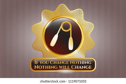  Golden emblem with hand gripper icon and If you Change Nothing Nothing will Change text inside