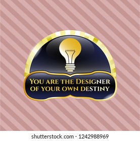  Golden emblem with light bulb icon and You are the Designer of your own destiny text inside
