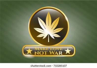  Golden emblem with marijuana leaf, weed icon and Make Love not War text inside