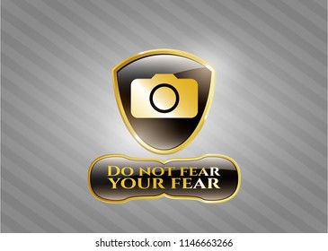  Golden emblem with photo camera icon and Do not fear your fear text inside