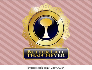  Golden emblem with tree icon and Better Late than Never text inside
