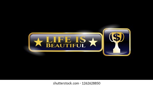  Golden emblem with trophy with money symbol inside icon and Life is Beautiful text inside