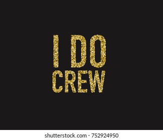 Golden glitter wedding I do crew lettering decoration for props, t-shirts and invitations. Traditional wedding words. Isolated on black background. Vector illustration.