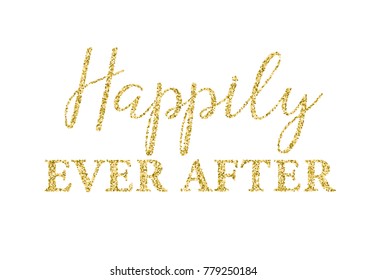 Golden glitter wedding Happily Ever After lettering decoration for props, t-shirts and invitations. Traditional wedding words. Isolated on white background. Vector illustration.