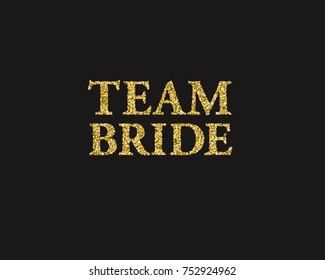 Golden glitter wedding Team Bride lettering decoration for props, t-shirts and invitations. Traditional wedding words. Isolated on black background. Vector illustration.