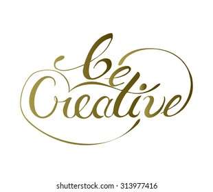 Golden hand lettering "Be creative" quote made with gradient on white background.
