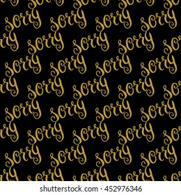 Golden hand lettering sorry decor seamless pattern. Vector illustration for your design
