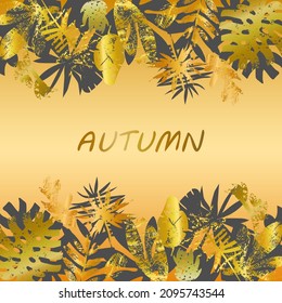 Golden Leafs borders hand drawn in vector. Flat style design for autumn theme. Tropical and exotic leafs. Monstera, aralia, palm tree, banana palm, petticat palm, philodendron, papirus. Grunge texture