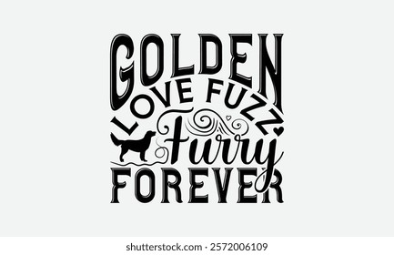 Golden Love Fuzz Furry Forever - Golden Retriever Dog t - shirt design, Hand drawn vintage with lettering decoration elements, Silhouette Cameo, Cricut, Isolated on white background. EPS 10