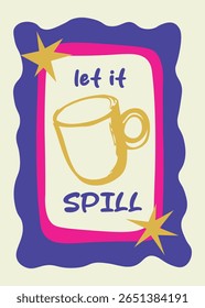 A golden mug with the words 'Let it Spill' framed in bold pink and blue wavy lines, evoking modern pop-art flair and a relaxed tone.