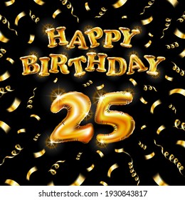 Golden number 25 twenty five metallic balloon. Happy Birthday message made of golden inflatable balloon. letters on black background. fly gold ribbons with confetti. vector illustration