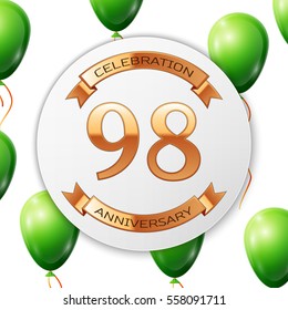 Golden number ninety eight years anniversary celebration on white circle paper banner with gold ribbon. Realistic green balloons with ribbon on white background. Vector illustration.