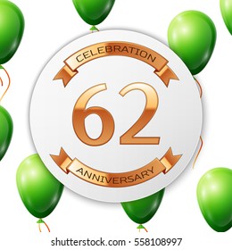 Golden number sixty two years anniversary celebration on white circle paper banner with gold ribbon. Realistic green balloons with ribbon on white background. Vector illustration.