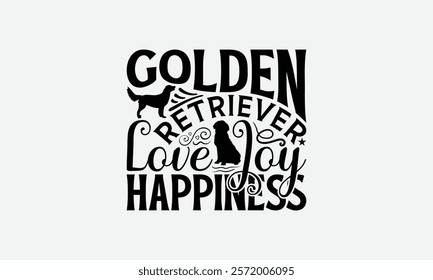 Golden Retriever Love Joy Happiness - Golden Retriever Dog t - shirt design, Hand drawn vintage lettering, illustration for prints on bags, posters Vector template, EPS 10