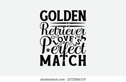 Golden Retriever Love's Perfect Match - Golden Retriever Dog t - shirt design, Hand drawn vintage with lettering decoration elements, Silhouette Cameo, Isolated on white background. EPS 10