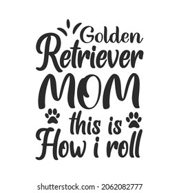 Golden retriever mom this is how i roll typography Dog SVG quotes  t shirt design