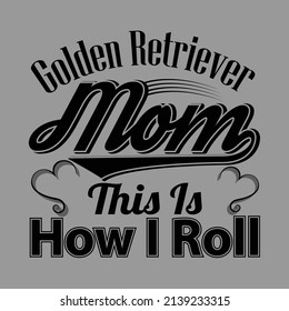 Golden Retriever Mom This is How I Roll