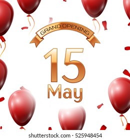 Golden ribbon with inscription grand opening the fifteenth of May on white background red air balloons with confetti. Vector Illustration