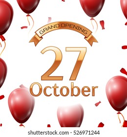 Golden ribbon with inscription grand opening the twenty seventh of October on white background red air balloons with confetti. Vector Illustration