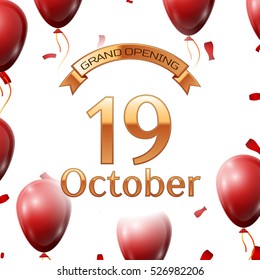 Golden ribbon with inscription grand opening the nineteenth of October on white background red air balloons with confetti. Vector Illustration