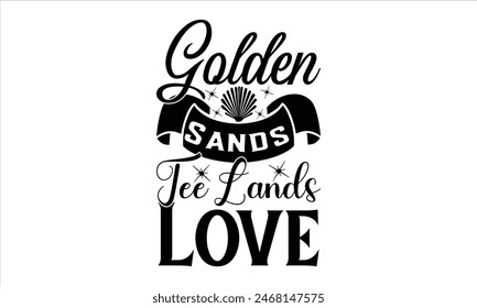 Golden Sands Tee Lands Love - summer T shirt Design, Girls Just Wanna Have Sun