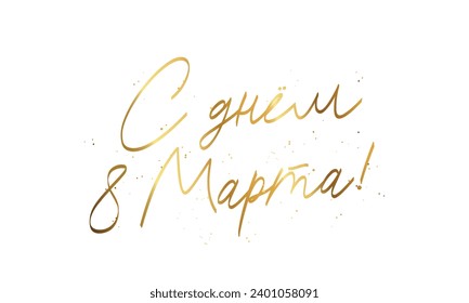 Golden Shining Calligraphy - Happy March 8th in Russian. Elements for the design of a postcard for International Women's Day - March 8. Vector illustration on a white background.