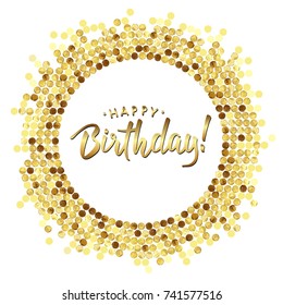 Golden splash or glittering spangles round frame. Happy Birthday - gold disc lights frame. Golden glittering  circle  made of dots with text on white background. Vector illustration.
