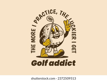 Un adicto al golf. Cuanto más practico, más suerte tengo. Ilustración de personaje de mascota de la época de la pelota de golf sosteniendo un palo de golf