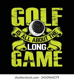 Golf is all about the long game, best funny golf sports t shirt design, authentic and unique illustration vector graphic template