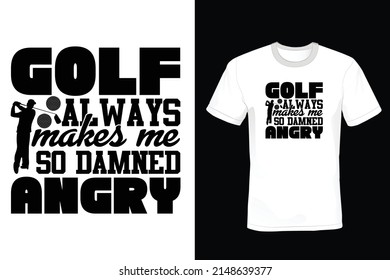 Golf always makes me so damned angry. Golf T shirt design, vintage, typography