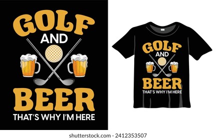 Golf and Beer that's why I'm here t-shirt design. golf lovers t-shirt, golf fans t-shirt